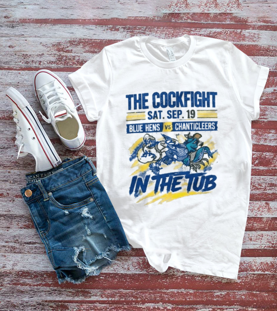 The Cockfight Blue Hens Vs Chanticleers In The Tub Sat Sep 19 T-Shirt