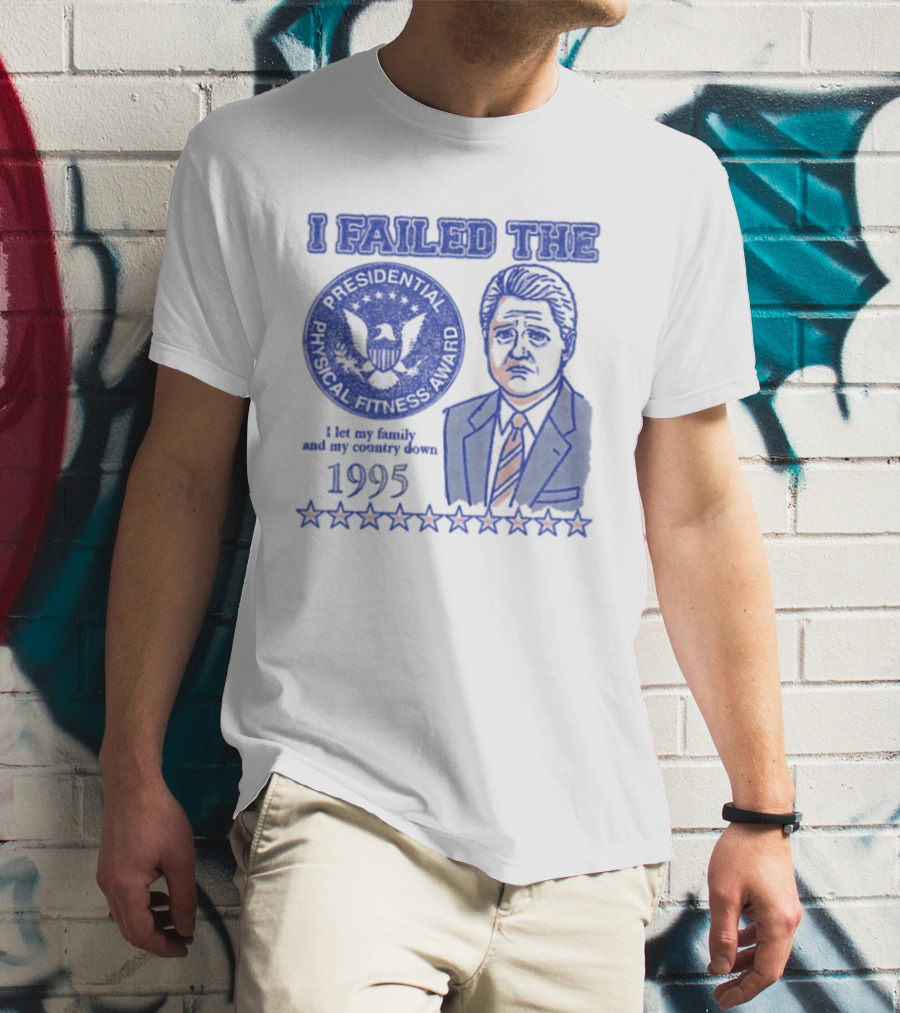 I Failed The Presidential Physical Fitness Award 1995 Let My Family And Country Down T-Shirt