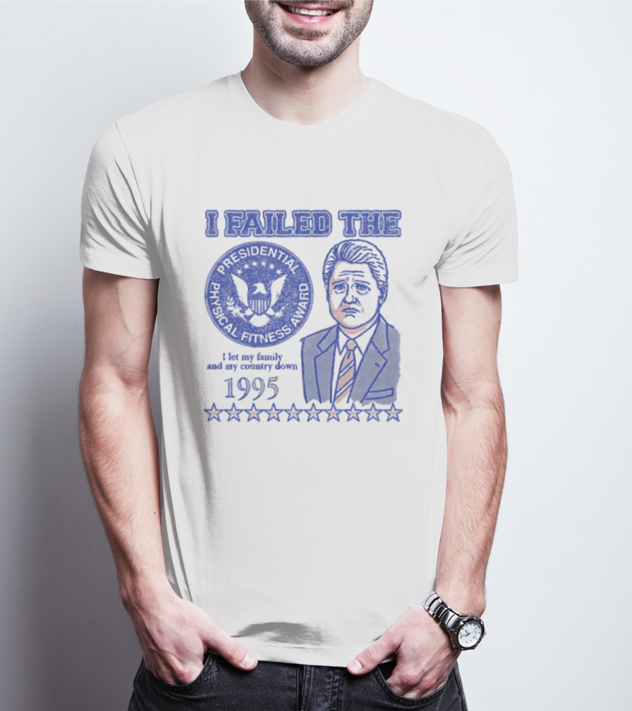 I Failed The Presidential Physical Fitness Award 1995 Let My Family And Country Down T-Shirt