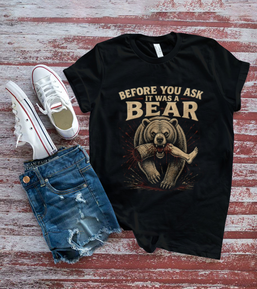 Before You Ask It Was A Bear Biting Severed Human Leg T-Shirt