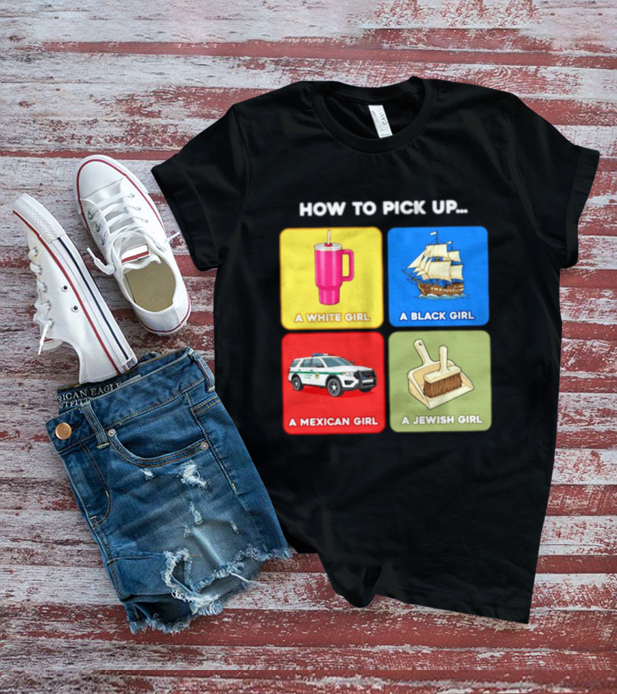 How To Pick Up Offensive Meme A White Girl A Black Girl A Mexican Girl A Jewish Girl Satire Dark Humor T-Shirt