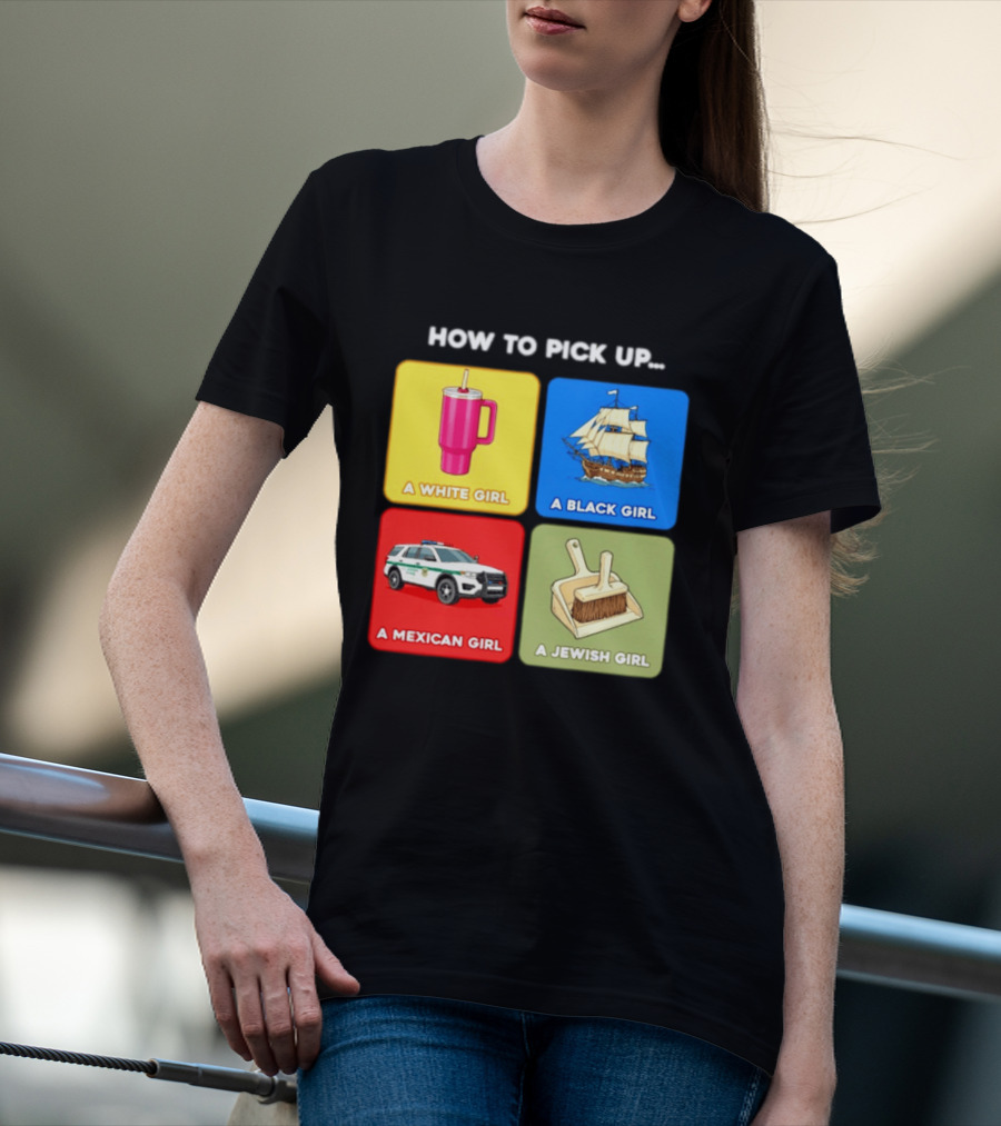 How To Pick Up Offensive Meme A White Girl A Black Girl A Mexican Girl A Jewish Girl Satire Dark Humor T-Shirt