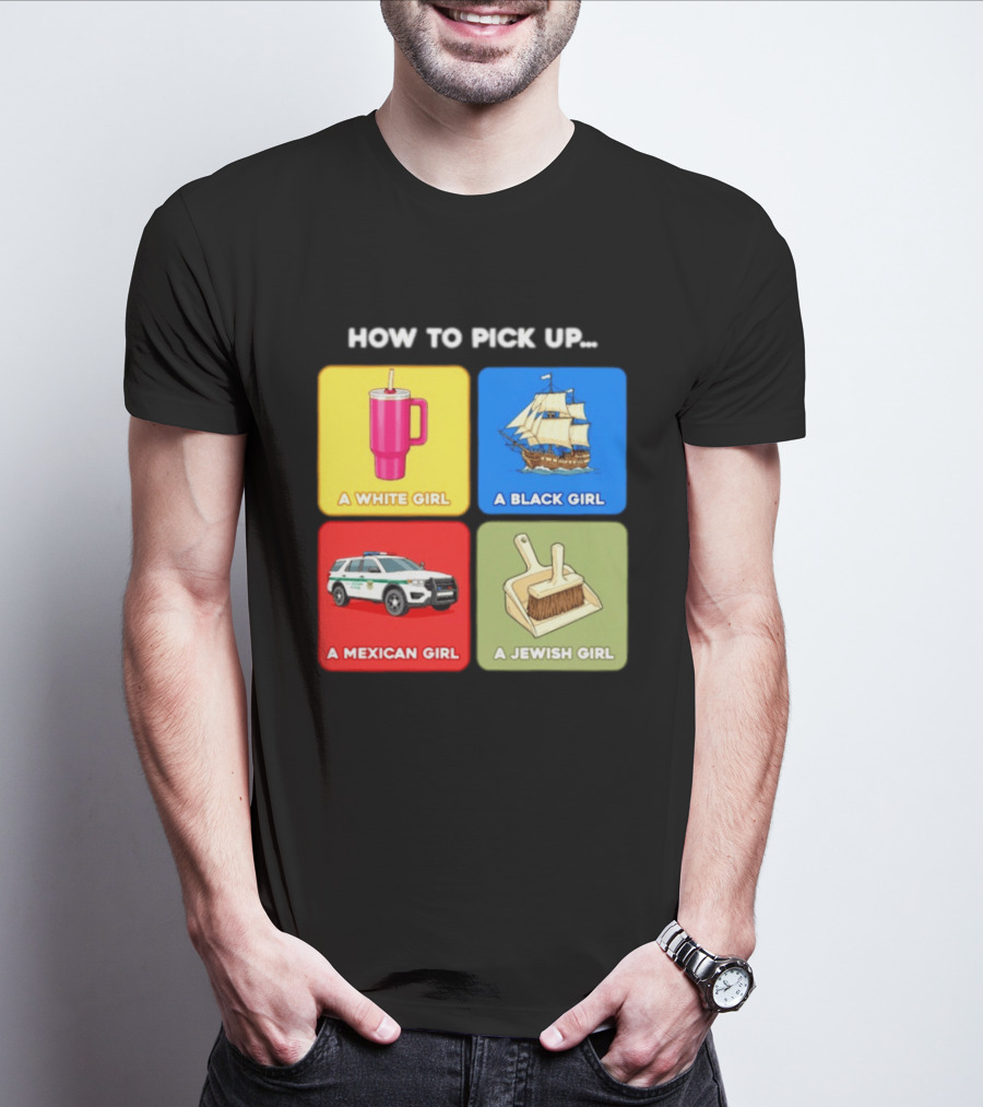 How To Pick Up Offensive Meme A White Girl A Black Girl A Mexican Girl A Jewish Girl Satire Dark Humor T-Shirt