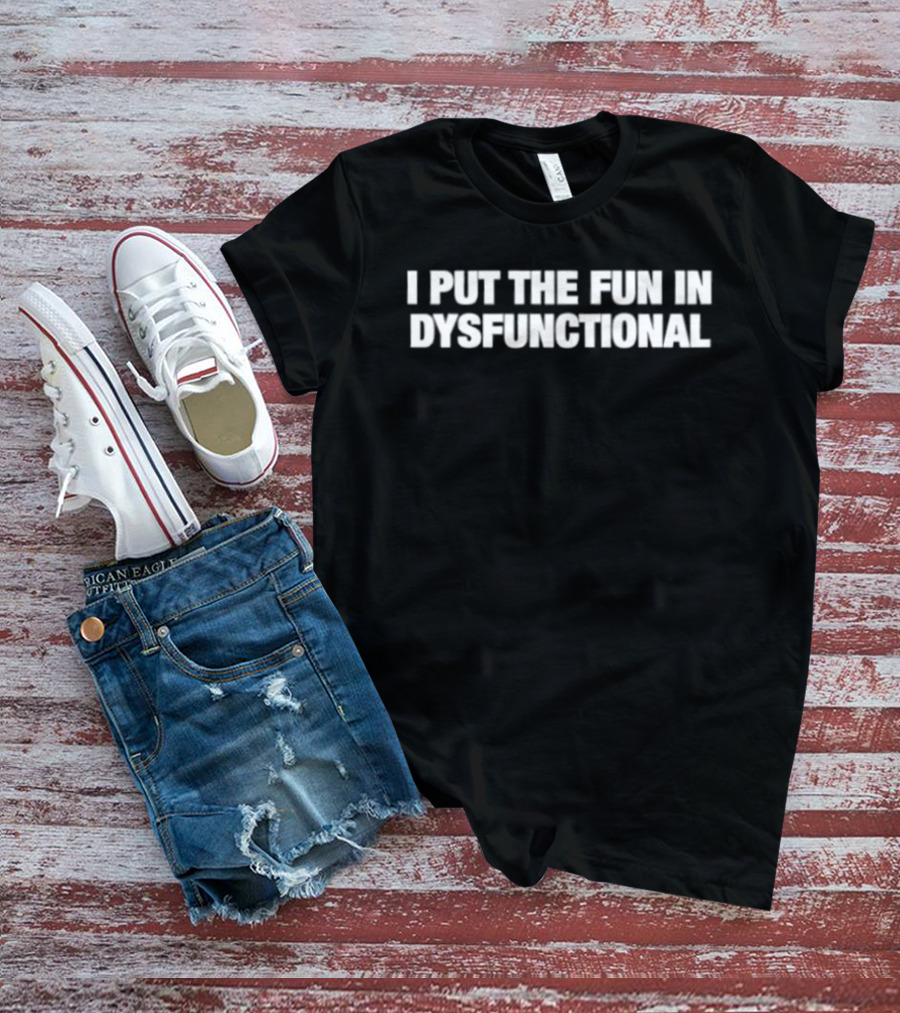 I Put The Fun In Dysfunctional Bold White T-Shirt