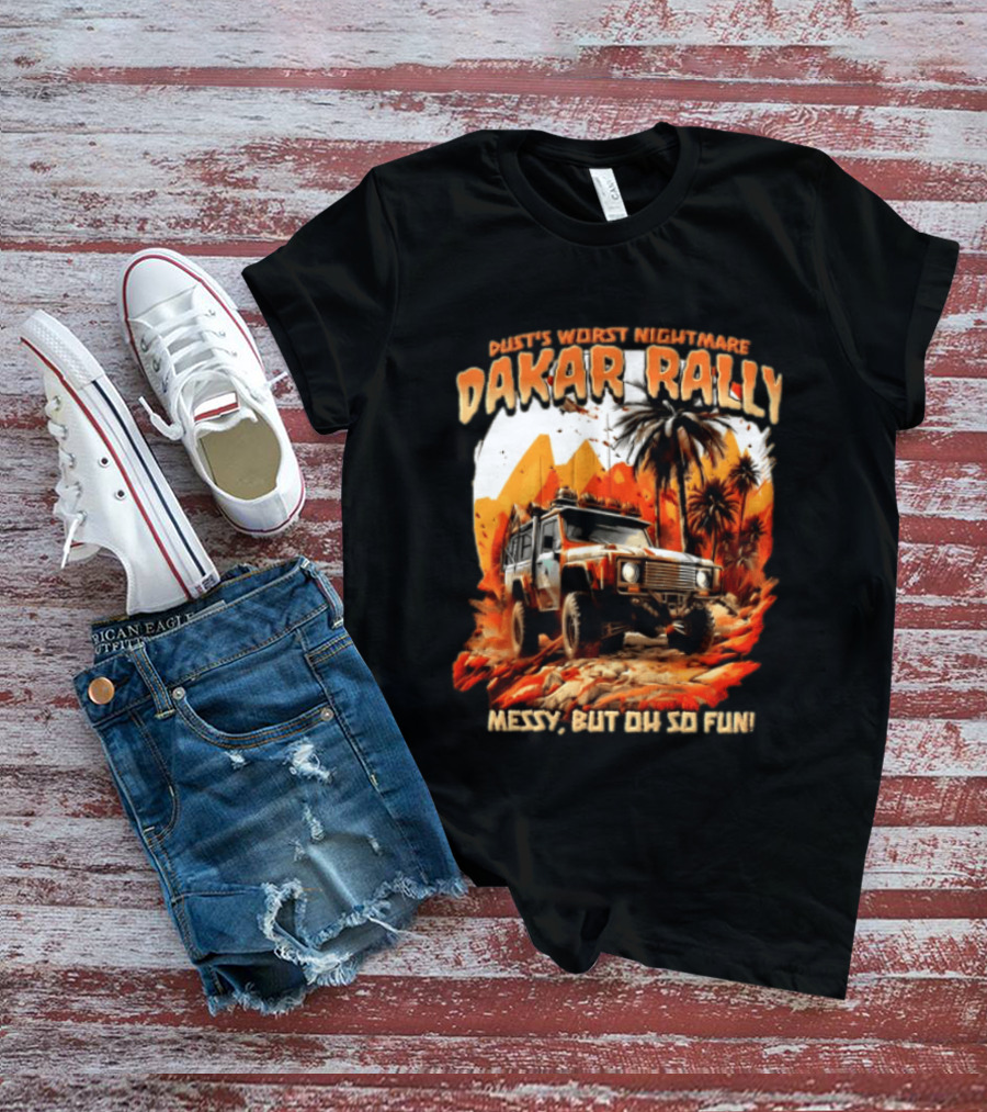 Dakar Rally Offroad Vehicle Desert Adventure Worst Nightmare Messy But Oh So Fun T-Shirt