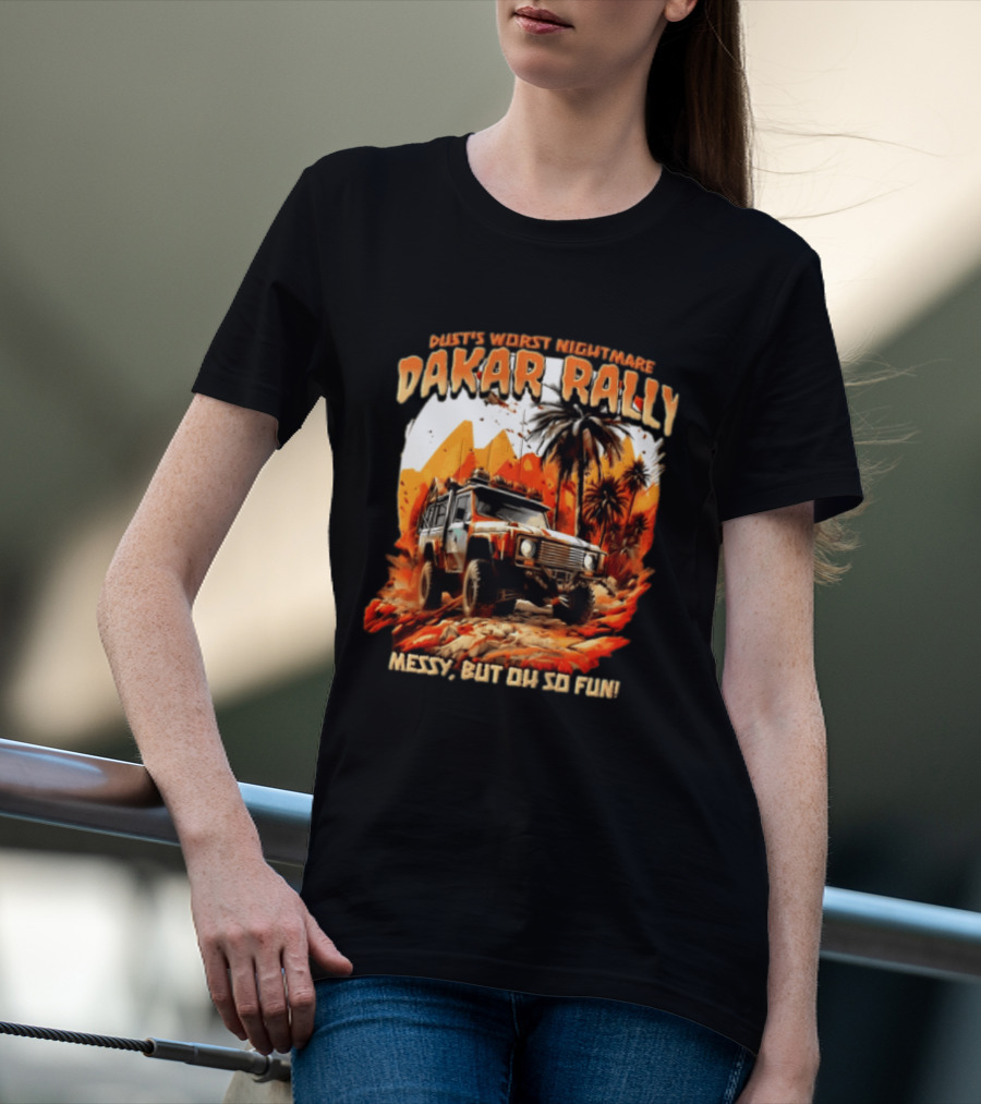 Dakar Rally Offroad Vehicle Desert Adventure Worst Nightmare Messy But Oh So Fun T-Shirt
