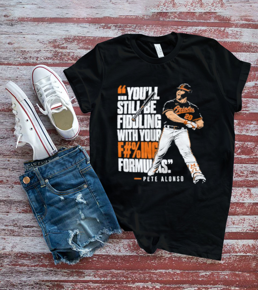 Orioles Fiddling With Your Formulas Pete Alonso T-Shirt