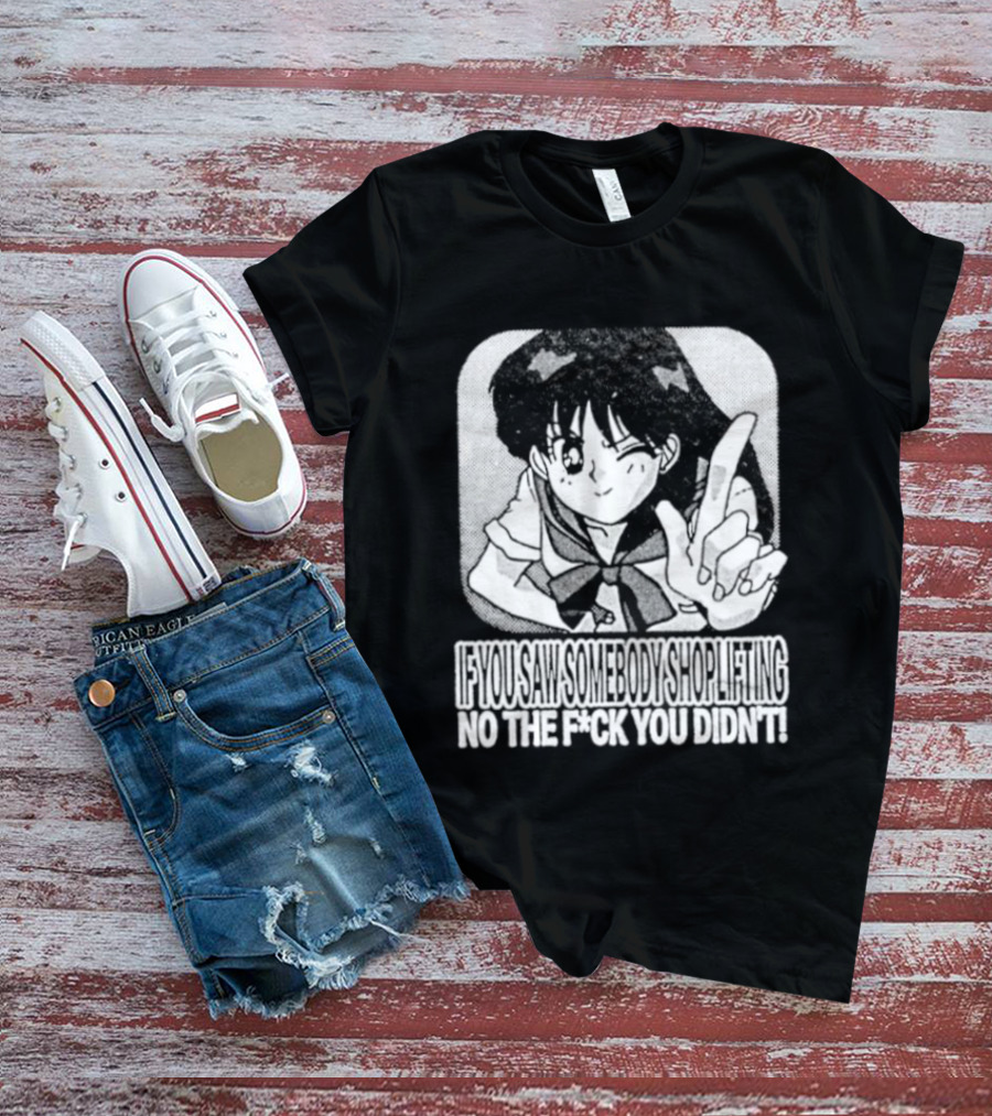 Sailor Moon If You Saw Someone Shoplifting No The Fuck You Didn't Text Anime T-Shirt