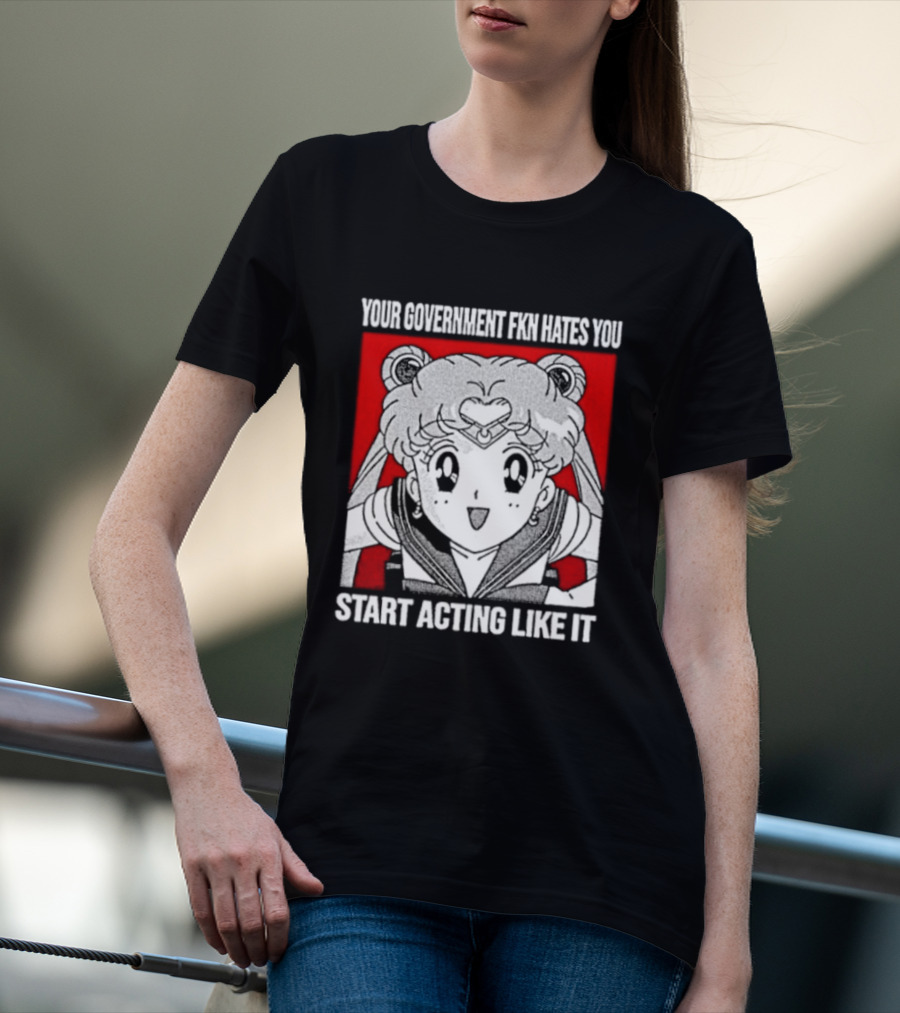 Your Government Hates You Start Acting Like It Sailor Moon T-Shirt