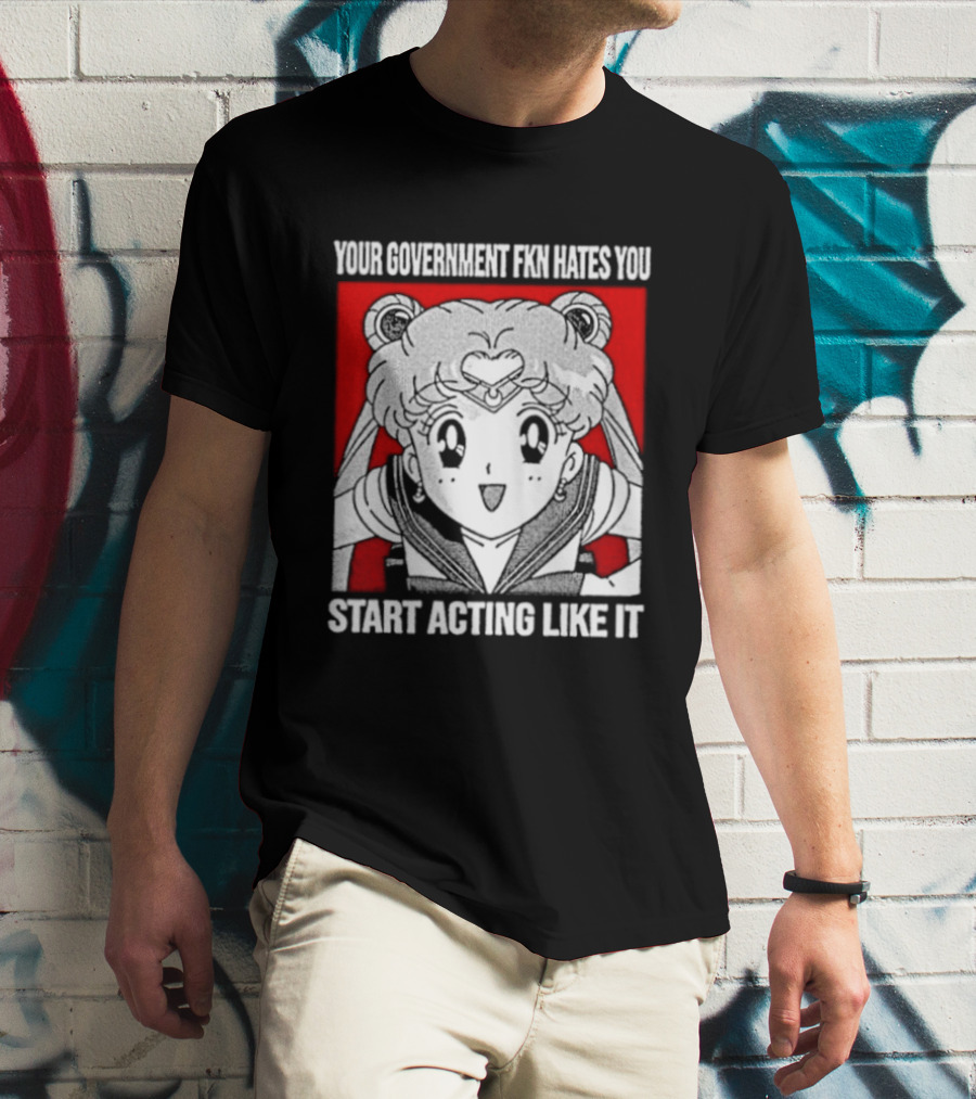 Your Government Hates You Start Acting Like It Sailor Moon T-Shirt