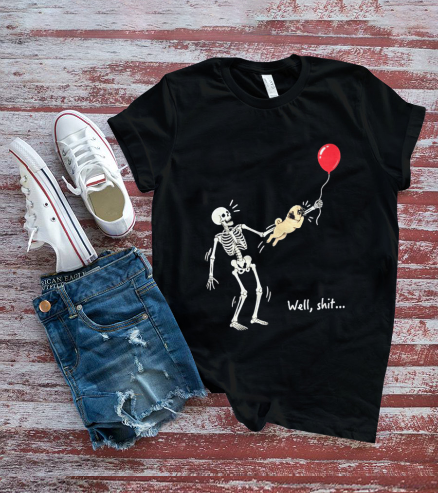 Skeleton With Pug And Red Balloon Well Shit T-Shirt