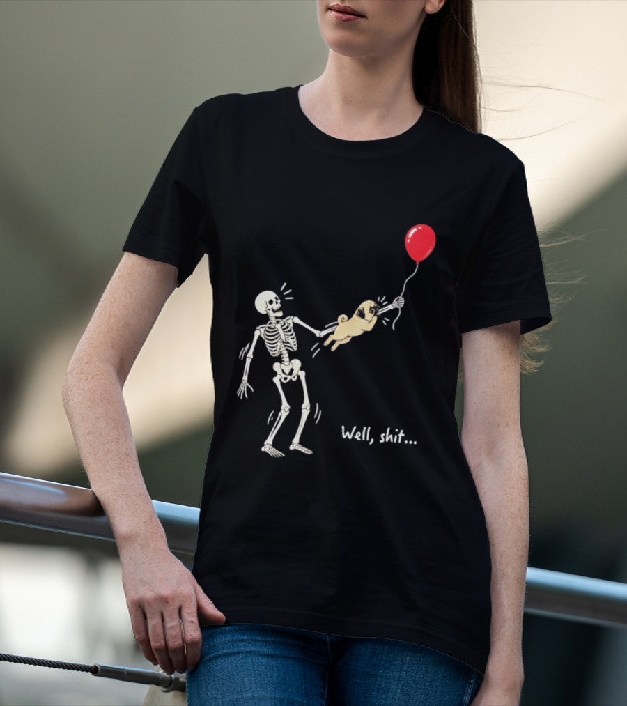 Skeleton With Pug And Red Balloon Well Shit T-Shirt