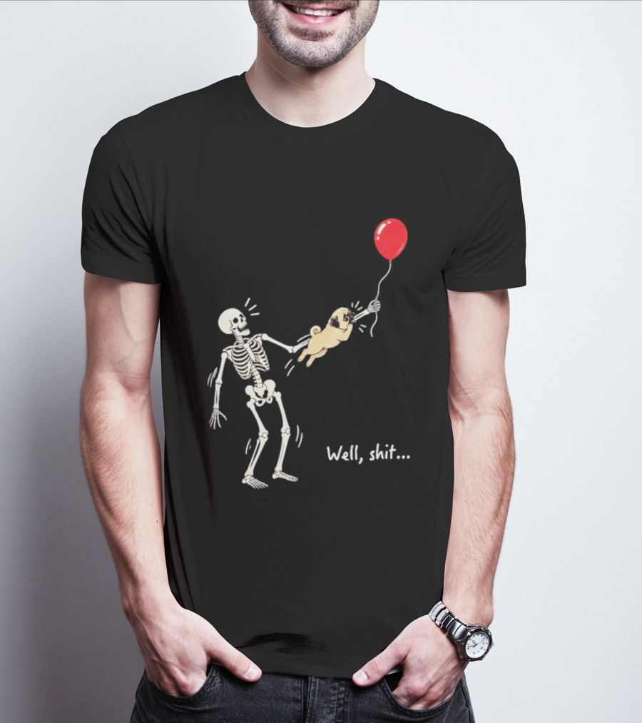 Skeleton With Pug And Red Balloon Well Shit T-Shirt