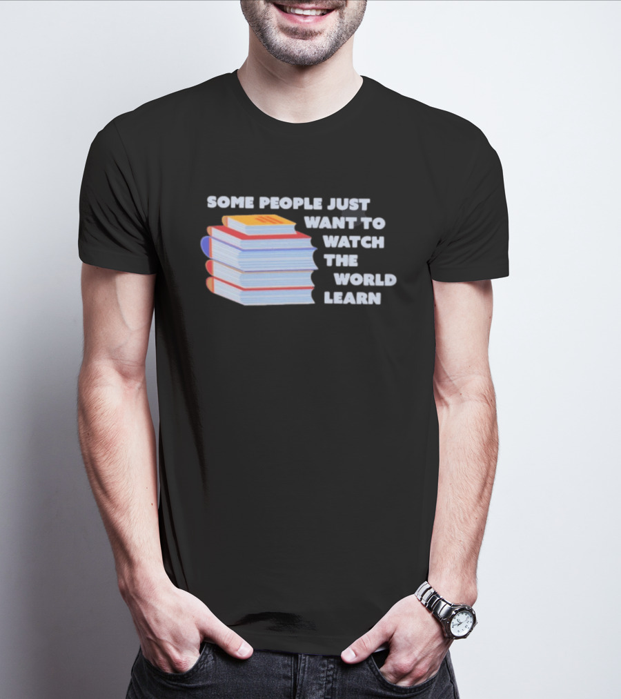 Some People Just Want To The World Learn Books T-Shirt