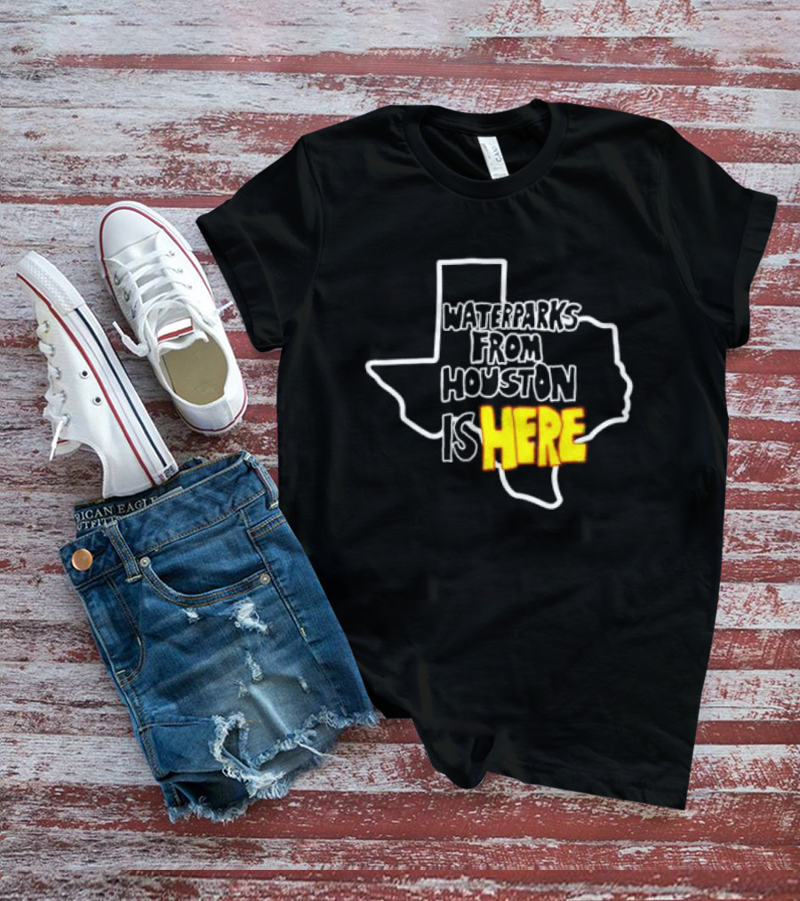 Waterparks From Houston Is Here Texas T-Shirt