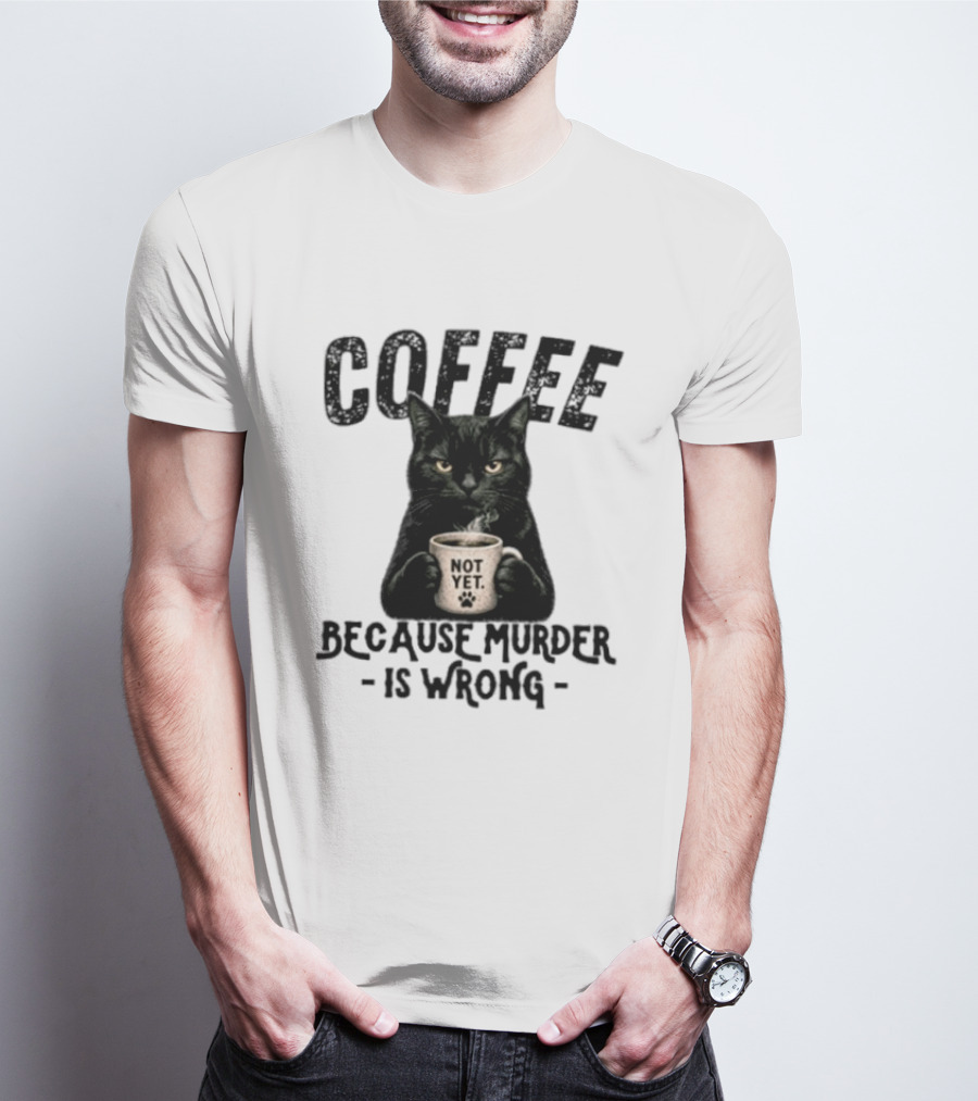 Coffee Not Yet Black Cat Because Murder Is Wrong T-Shirt