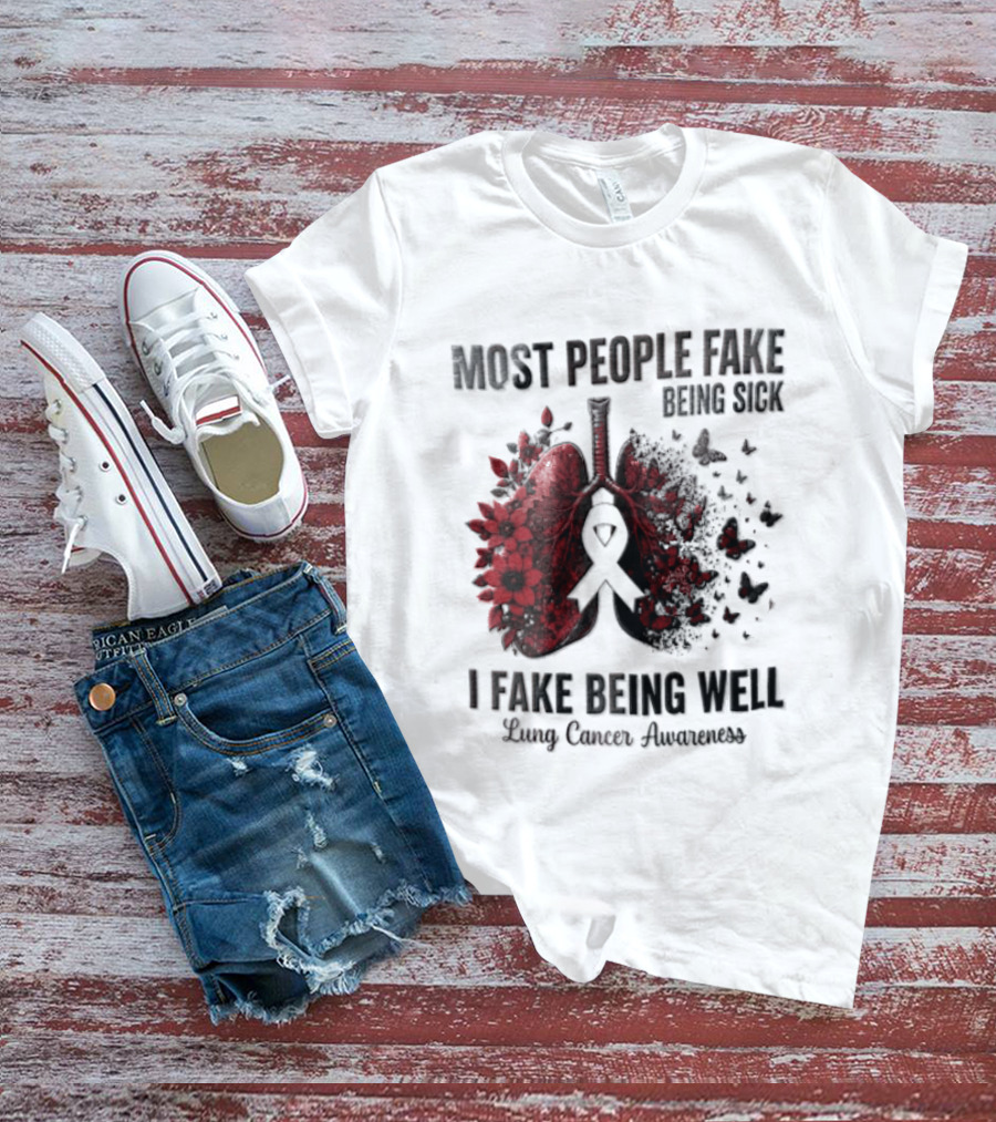 Most People Fake Being Sick I Fake Being Well Lung Cancer Awareness Red Flowers Butterflies Ribbon T-Shirt