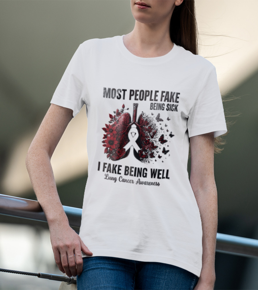 Most People Fake Being Sick I Fake Being Well Lung Cancer Awareness Red Flowers Butterflies Ribbon T-Shirt