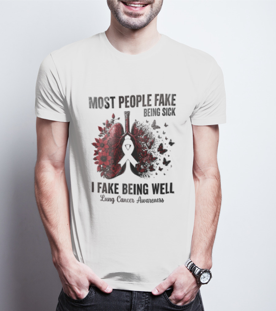 Most People Fake Being Sick I Fake Being Well Lung Cancer Awareness Red Flowers Butterflies Ribbon T-Shirt