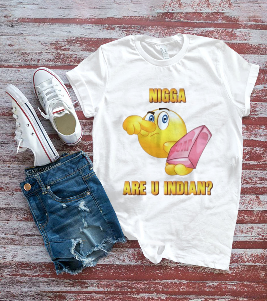 Nigga Are U Indian Soap Meme T-Shirt