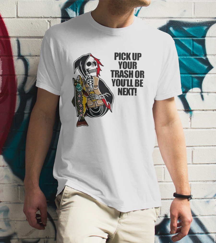 Grim Reaper Fishing Pick Up Your Trash Or You'll Be Next Warning T-Shirt