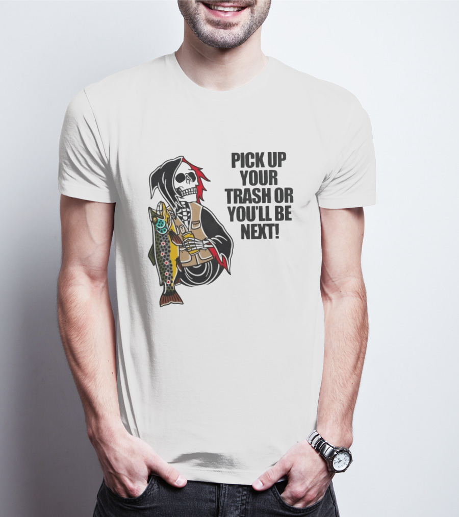 Grim Reaper Fishing Pick Up Your Trash Or You'll Be Next Warning T-Shirt