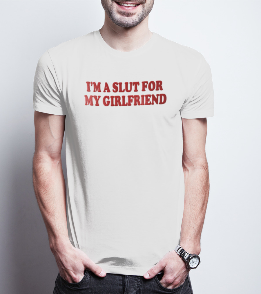 I'm A Slut For My Girlfriend Bold Red Balloon Lettering T-Shirt