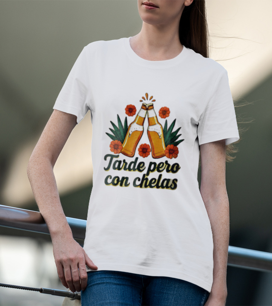 Tarde Pero Con Chelas Beer Bottles Cheering With Flowers And Agave T-Shirt