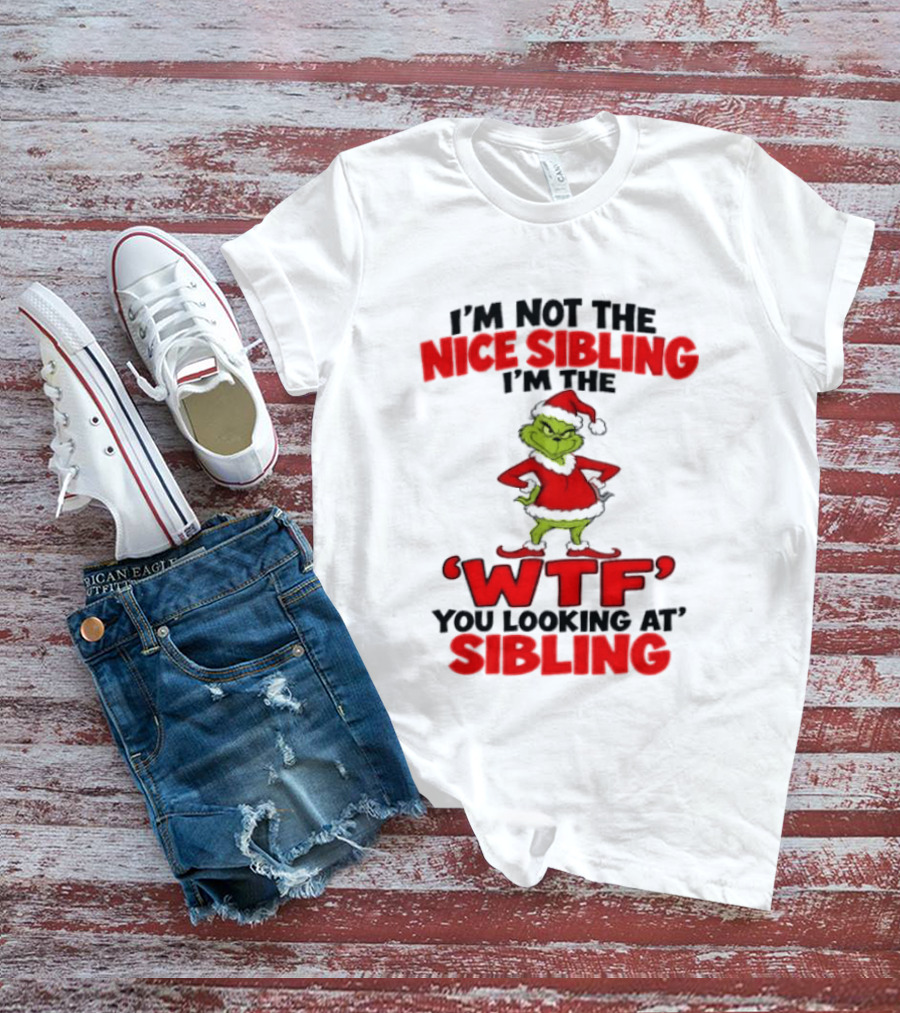 I'm Not The Nice Sibling I'm The Grinch WTF You Looking At Sibling T-Shirt