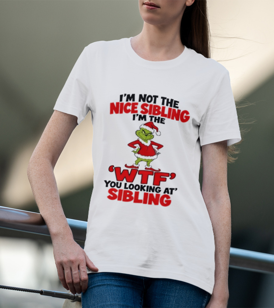 I'm Not The Nice Sibling I'm The Grinch WTF You Looking At Sibling T-Shirt