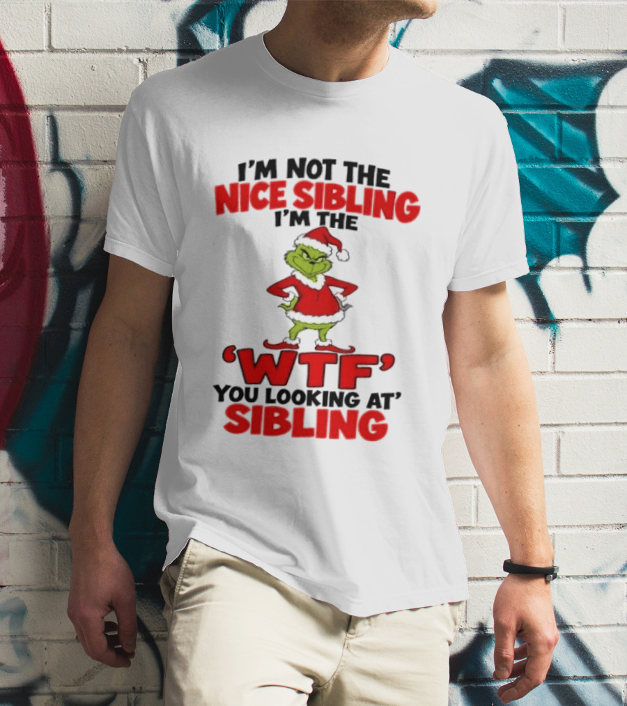 I'm Not The Nice Sibling I'm The Grinch WTF You Looking At Sibling T-Shirt
