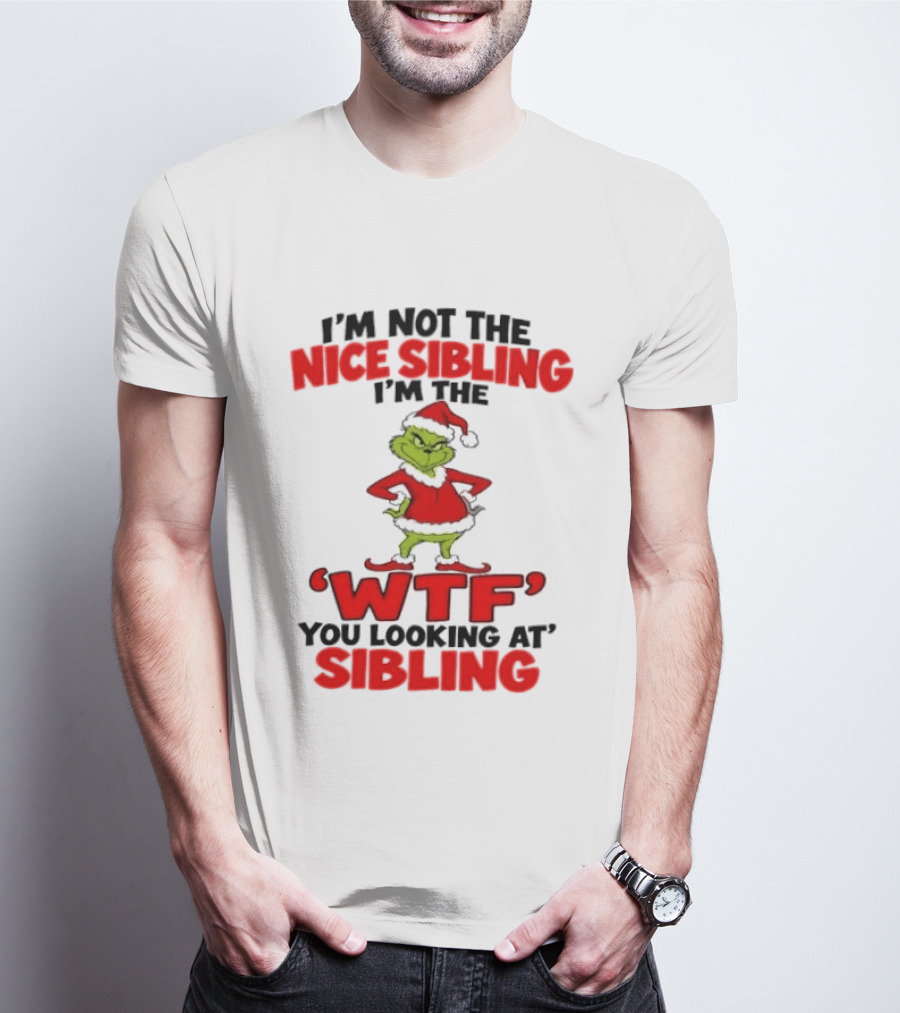 I'm Not The Nice Sibling I'm The Grinch WTF You Looking At Sibling T-Shirt