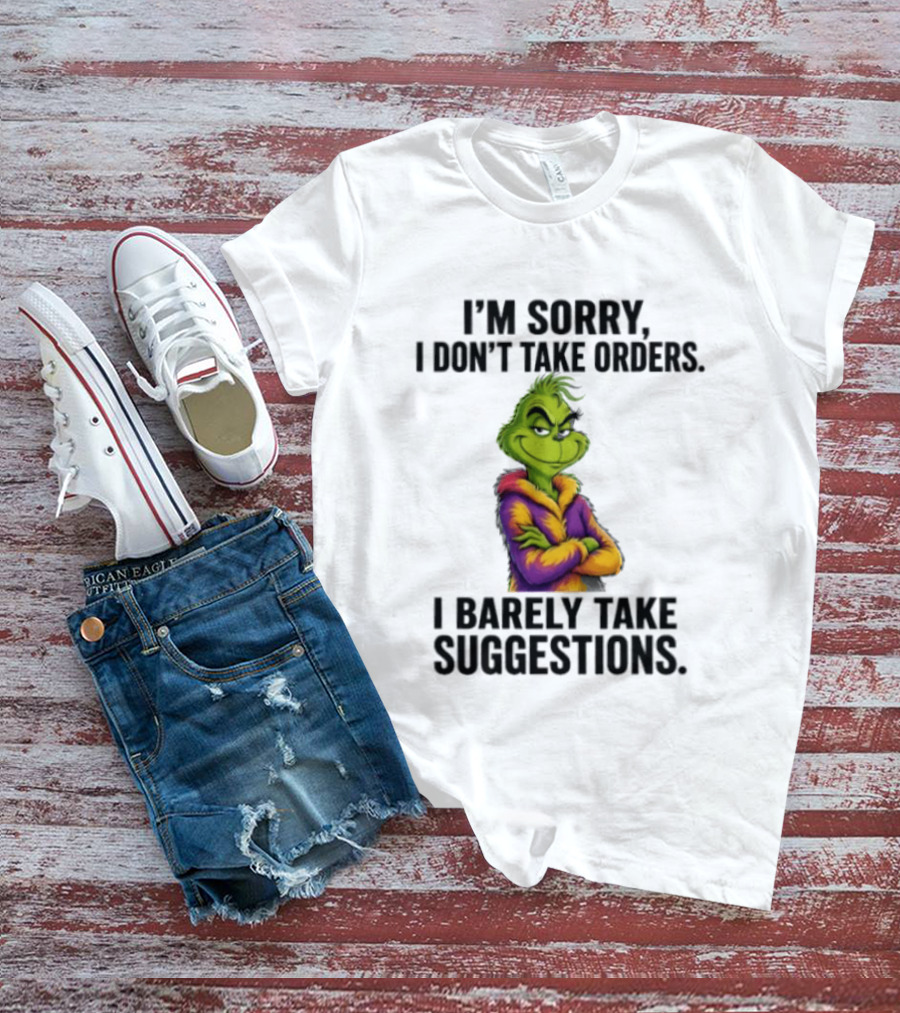 The Grinch I'm Sorry I Don't Take Orders I Barely Take Suggestions Green T-Shirt