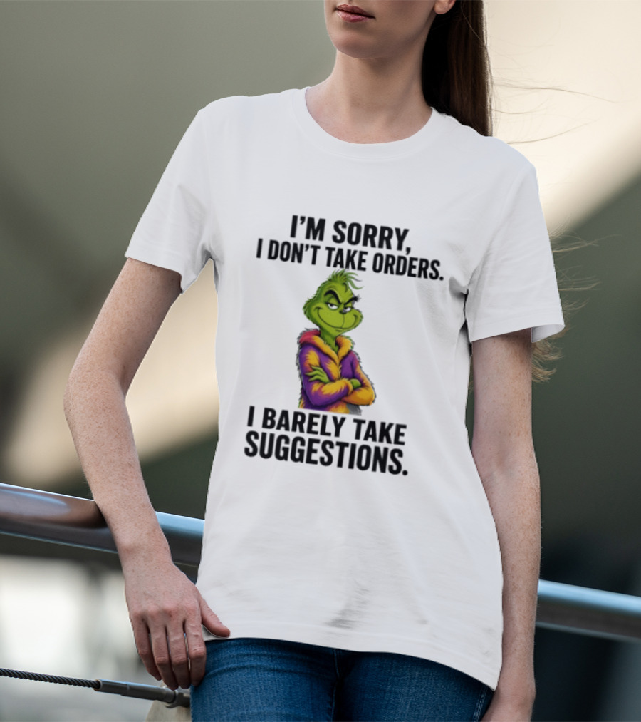 The Grinch I'm Sorry I Don't Take Orders I Barely Take Suggestions Green T-Shirt