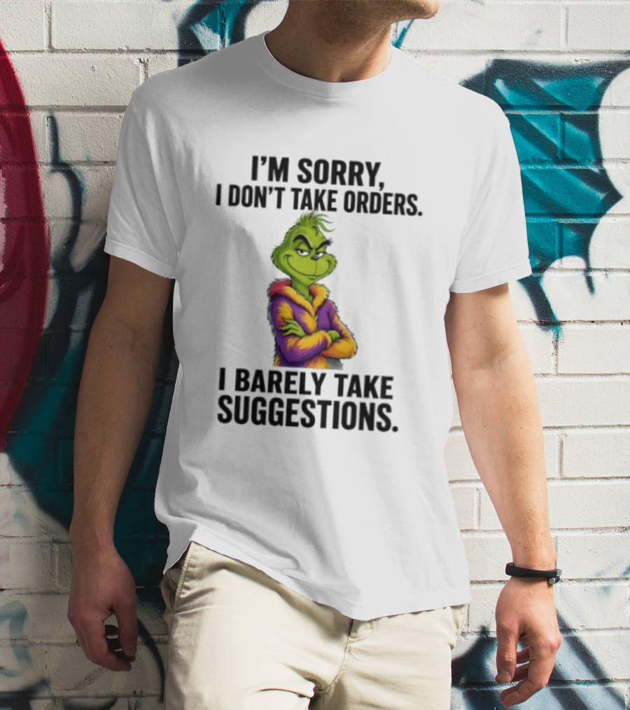 The Grinch I'm Sorry I Don't Take Orders I Barely Take Suggestions Green T-Shirt