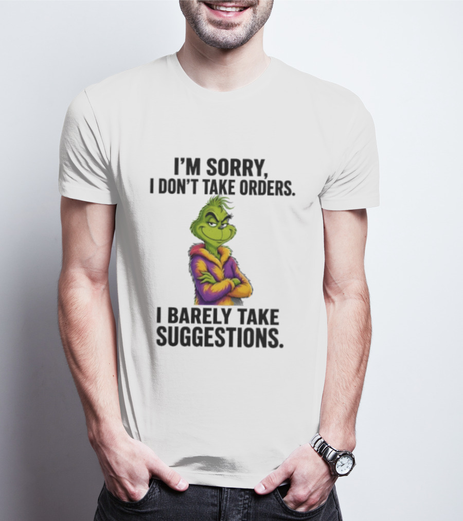 The Grinch I'm Sorry I Don't Take Orders I Barely Take Suggestions Green T-Shirt