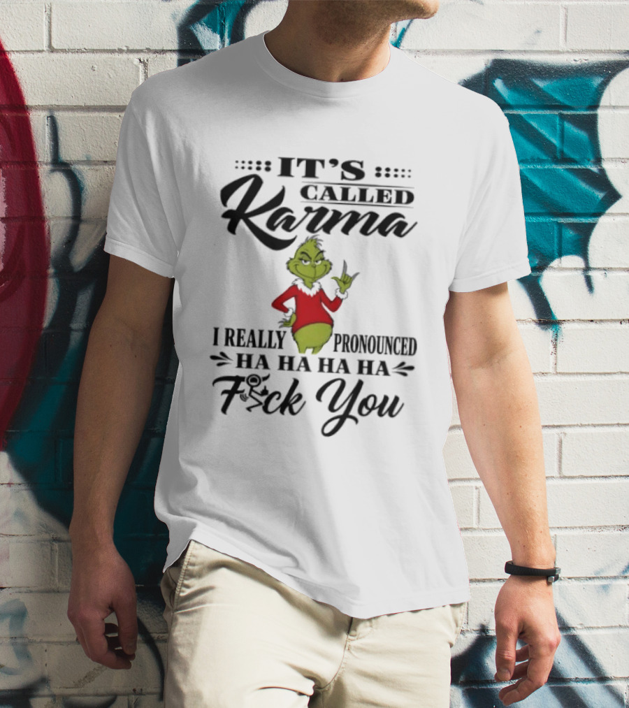 It's Called Karma The Grinch I Really Pronounced Ha Ha Ha Ha Fck You T-Shirt