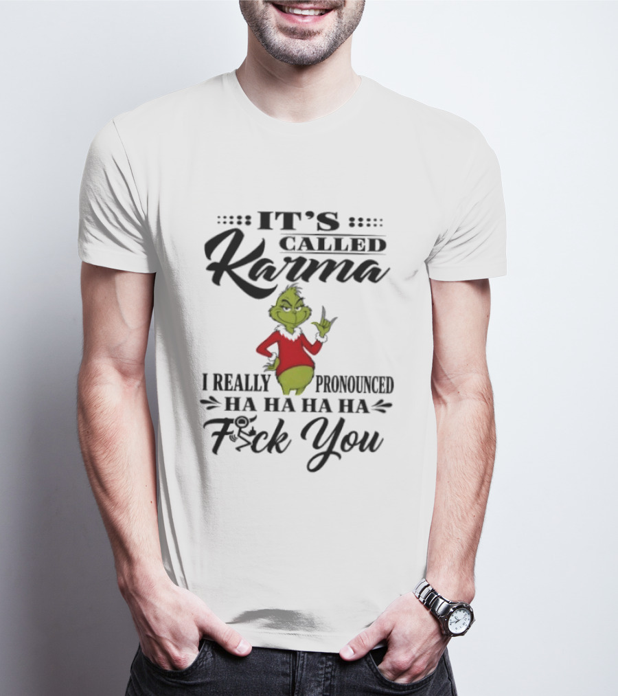 It's Called Karma The Grinch I Really Pronounced Ha Ha Ha Ha Fck You T-Shirt