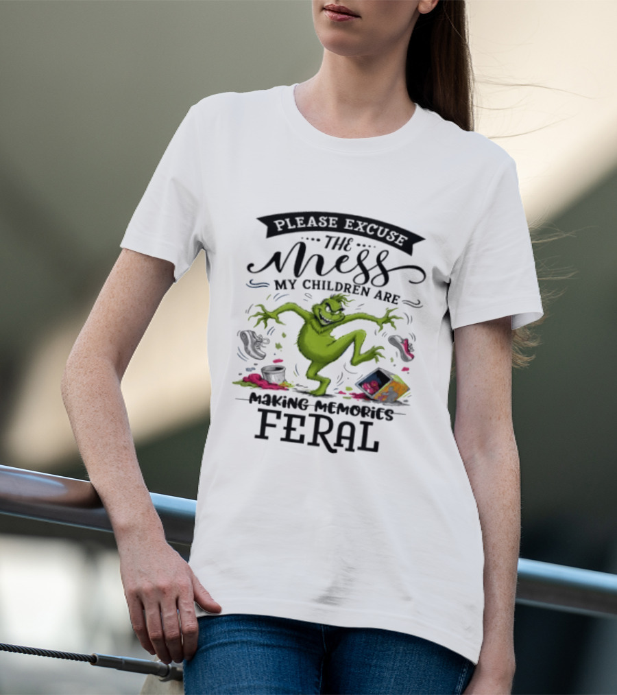 The Grinch Please Excuse The Mess My Children Are Making Memories Feral T-Shirt