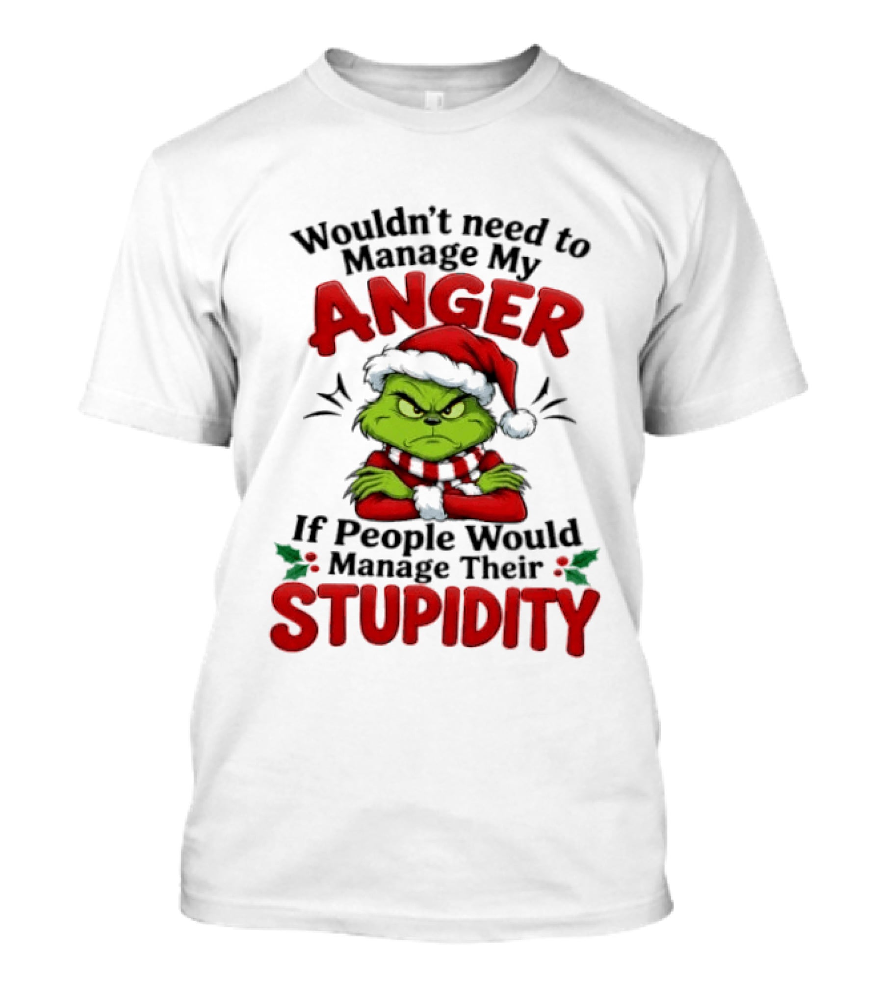 Grinch Wouldn't Need To Manage My Anger If People Would Manage Their Stupidity T-Shirt