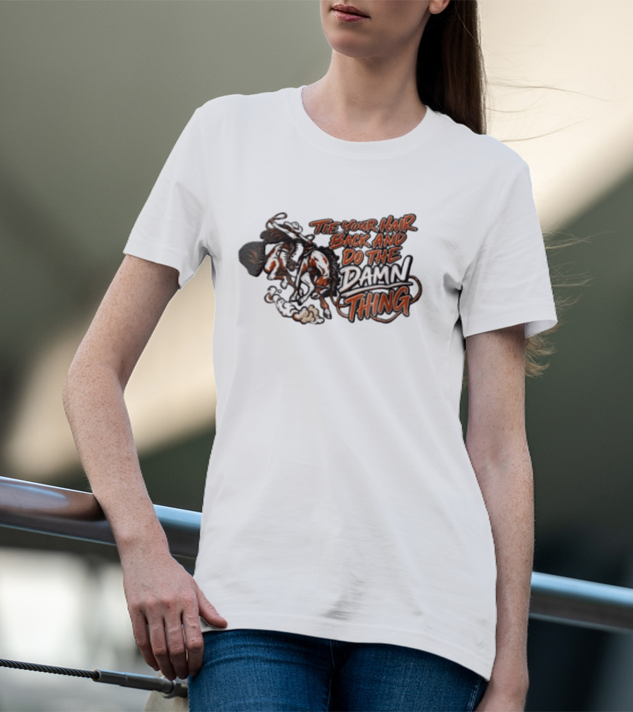 Tie Your Hair Back And Do The Damn Thing Cowgirl Riding Bucking Horse Lasso T-Shirt