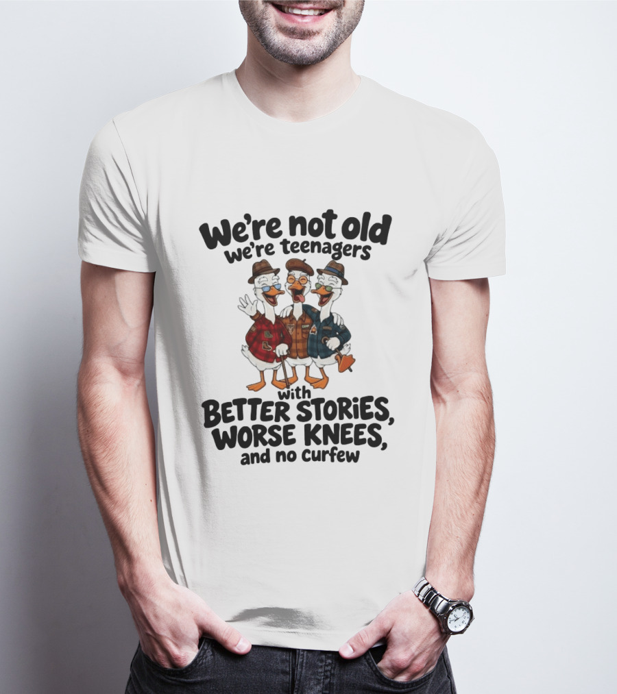 We're Not Old We're Teenagers Ducks Better Stories Worse Knees No Curfew T-Shirt