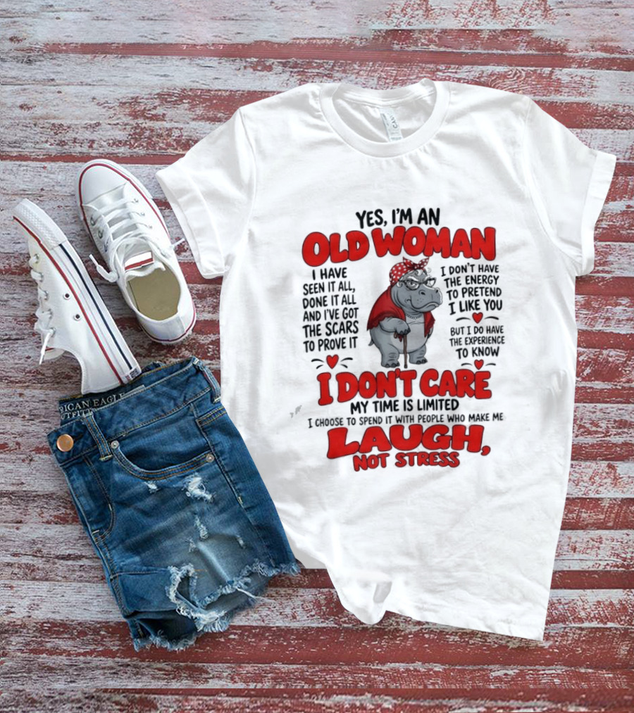 Yes I'm An Old Woman Hippo I Have Seen It All I Don't Care Laugh Not Stress T-Shirt