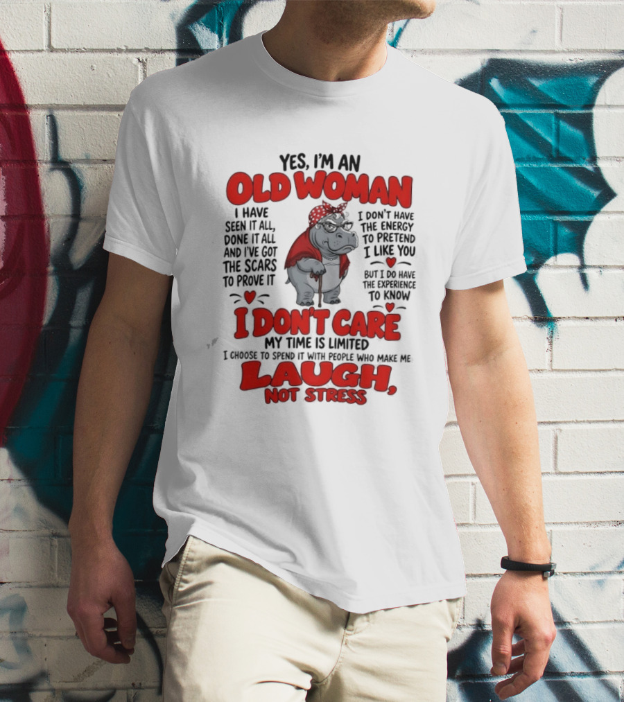 Yes I'm An Old Woman Hippo I Have Seen It All I Don't Care Laugh Not Stress T-Shirt