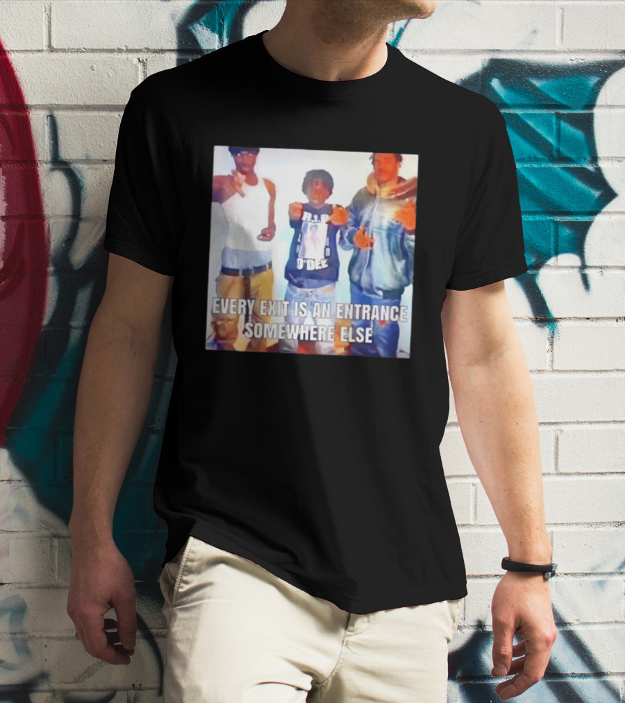 Every Exit Is An Entrance Somewhere Else T-Shirt