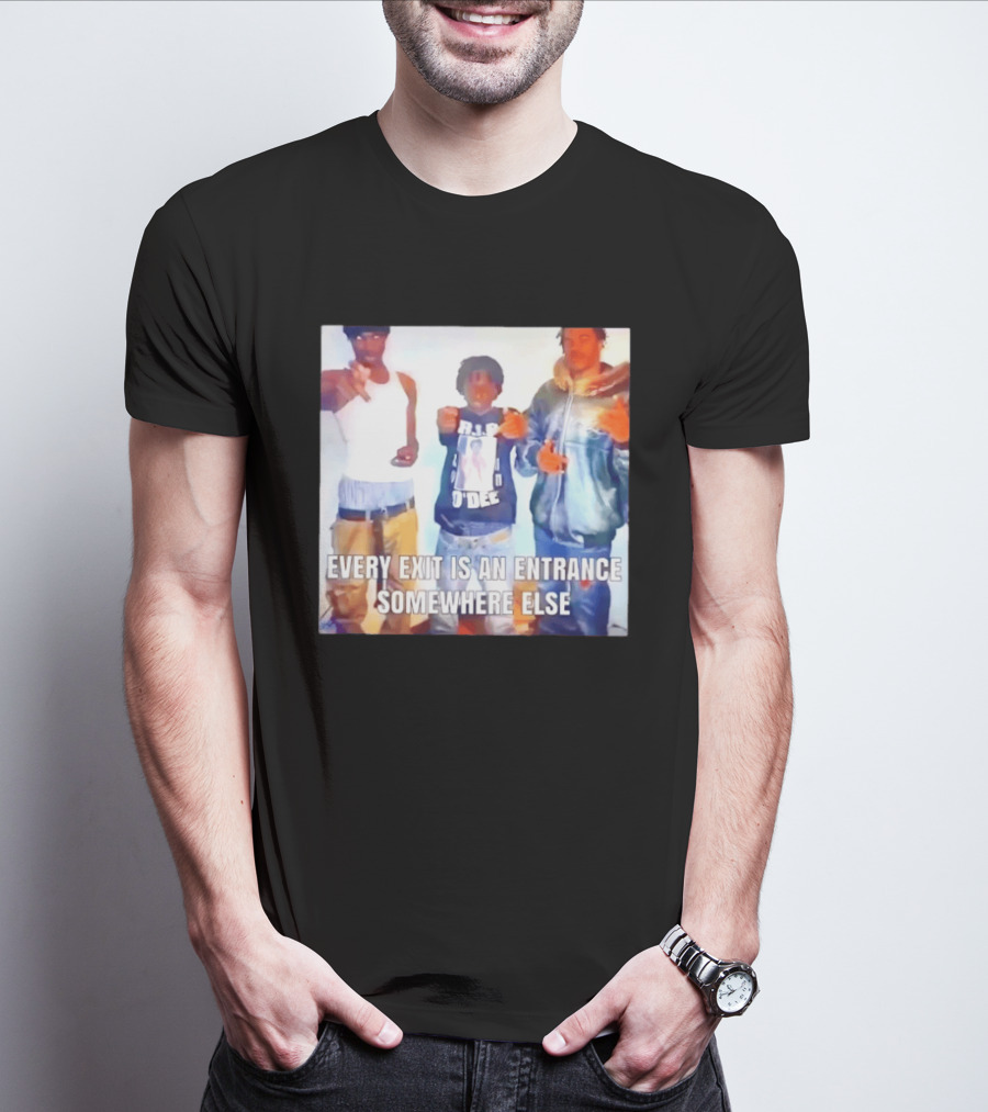 Every Exit Is An Entrance Somewhere Else T-Shirt