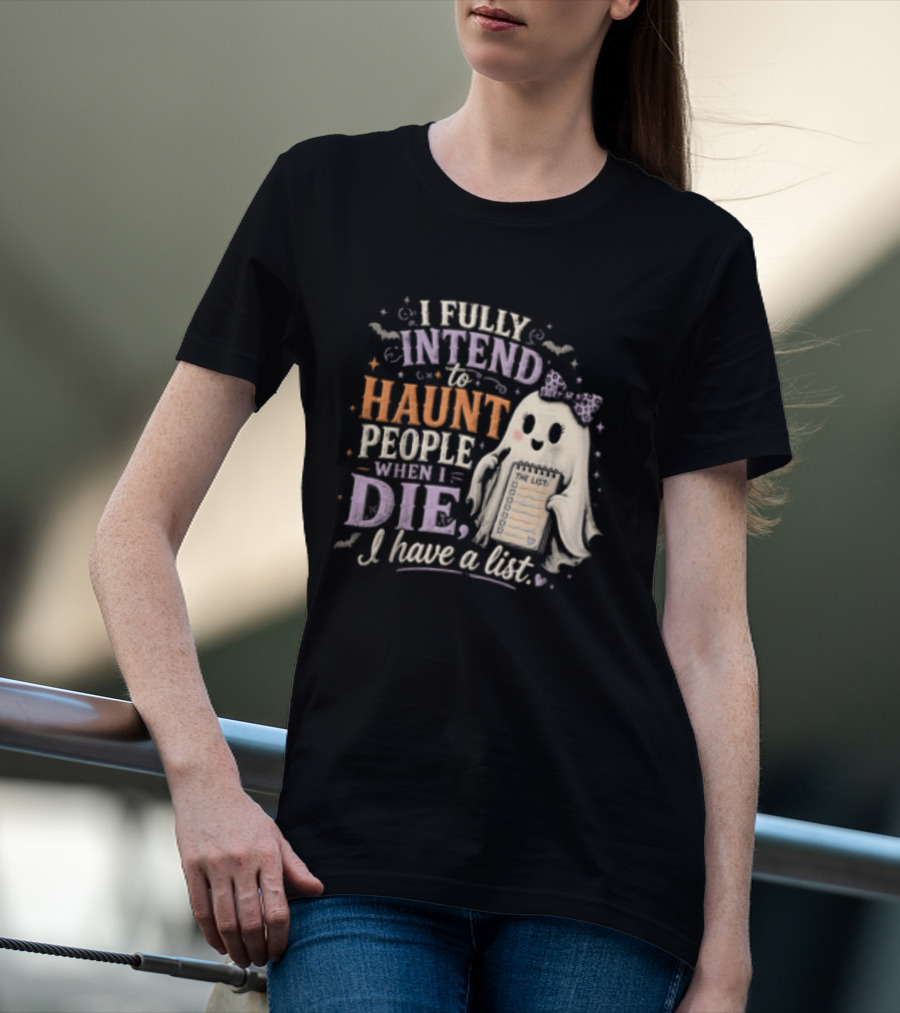 Halloween I Fully Intend To Haunt People When I Die I Have A List Ghost T-Shirt
