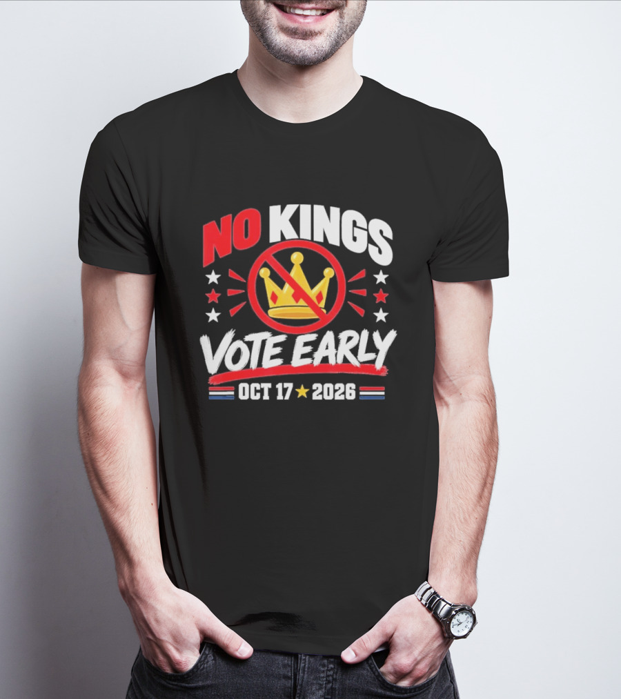 No Kings Vote Early October 17 2026 Political T-Shirt