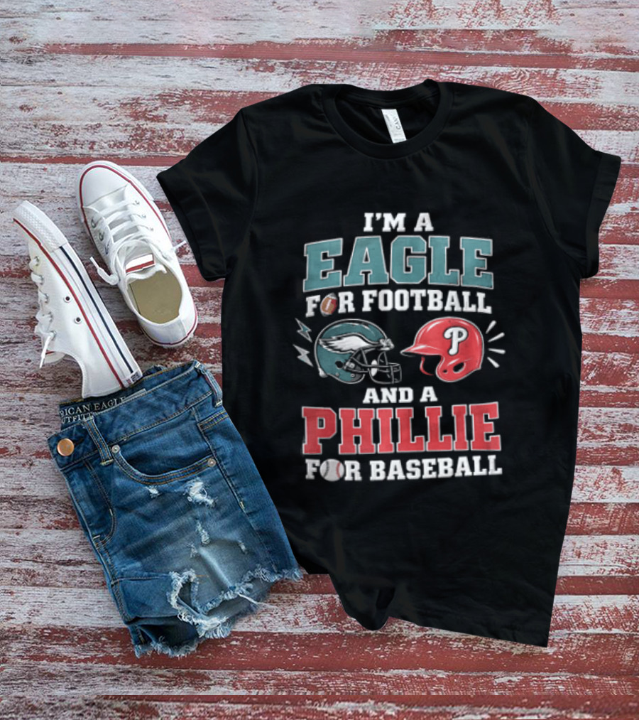 I'm A Eagle For Football And A Phillie For Baseball Philadelphia Eagles Philadelphia Phillies T-Shirt