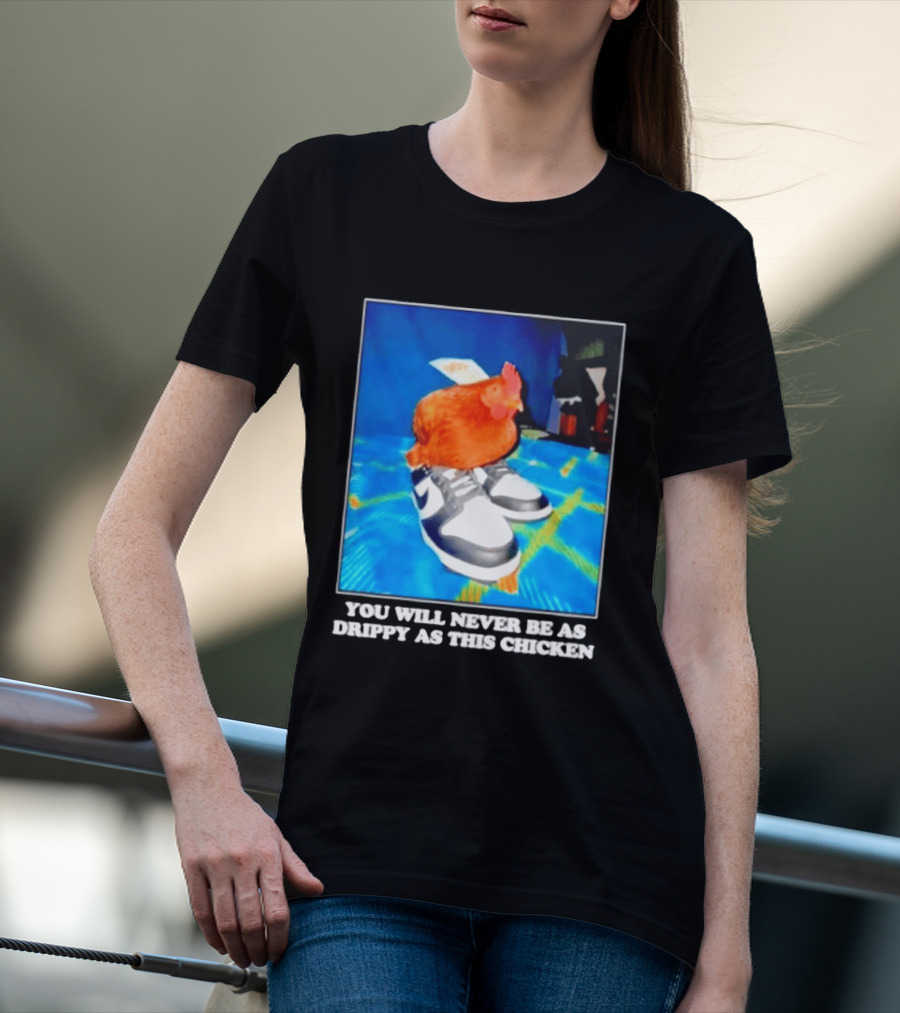 You Will Never Be As Drippy As This Chicken Wearing Nike Sneakers T-Shirt